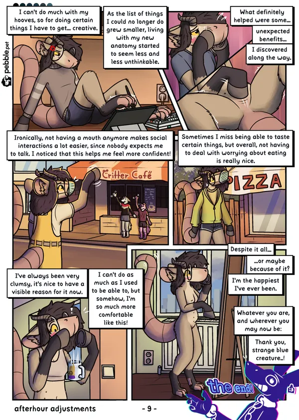 The ninth and last page of Afterhour Adjustments. The visual tone of the comic has changed to be a lot warmer. Pebble sits on the floor, supporting herself with her arms, wearing a comfy sweater-like top and shorts. She looks very focused as she holds a pen stylus with her right footpaw, trying to draw on a propped up tablet. Her left footpaw pressing backspace on a keyboard next to it. 